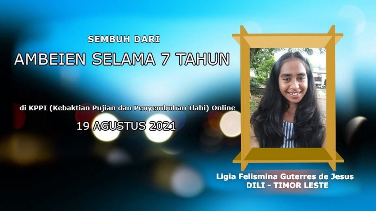 Ligia Felismina Guterres de Jesus : Sembuh dari sakit Ambeien selama 7 tahun dalam acara KPPI (Kebaktian Pujian & Penyembuhan Ilahi) online pada 19 Agustus 2021.